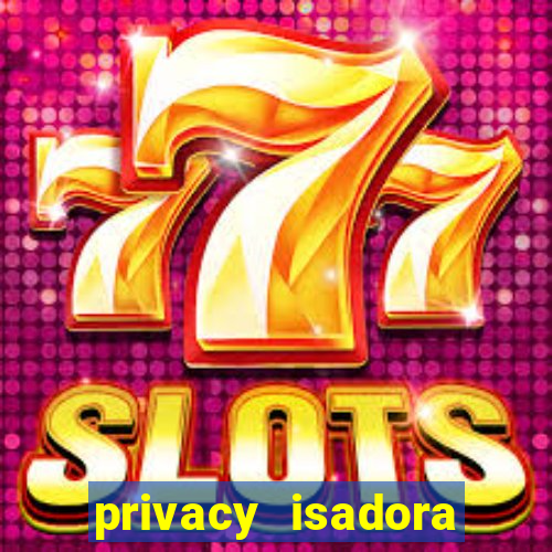 privacy isadora vale gratis